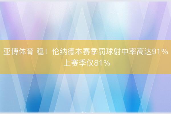 亚博体育 稳！伦纳德本赛季罚球射中率高达91% 上赛季仅81%
