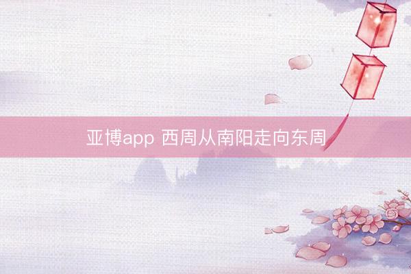 亚博app 西周从南阳走向东周