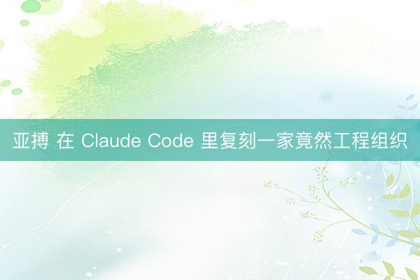 亚搏 在 Claude Code 里复刻一家竟然工程组织