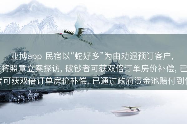 亚博app 民宿以“蛇好多”为由劝退预订客户， 杭州淳安县通报: 子虚， 将照章立案探访， 破钞者可获双倍订单房价补偿， 已通过政府资金池赔付到位
