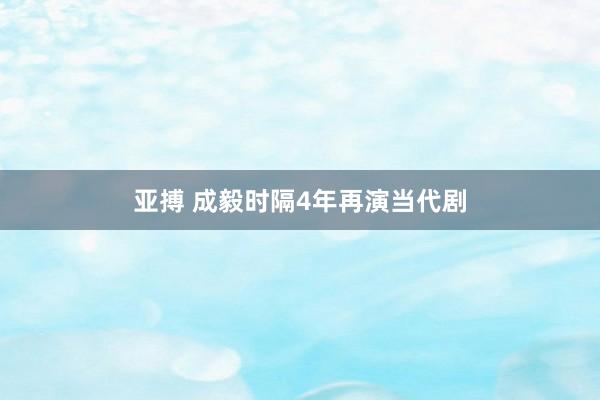 亚搏 成毅时隔4年再演当代剧
