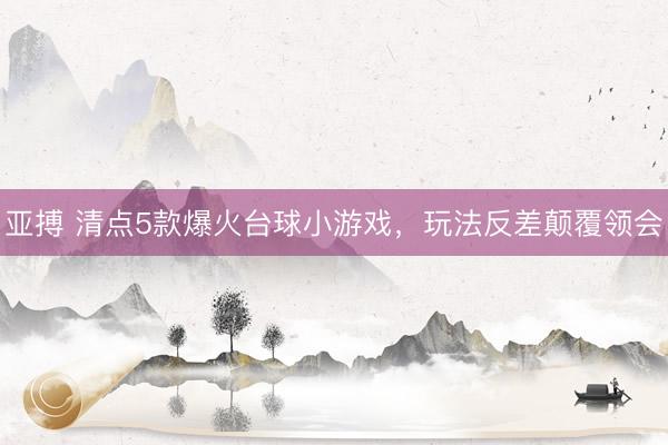 亚搏 清点5款爆火台球小游戏,玩法反差颠覆领会